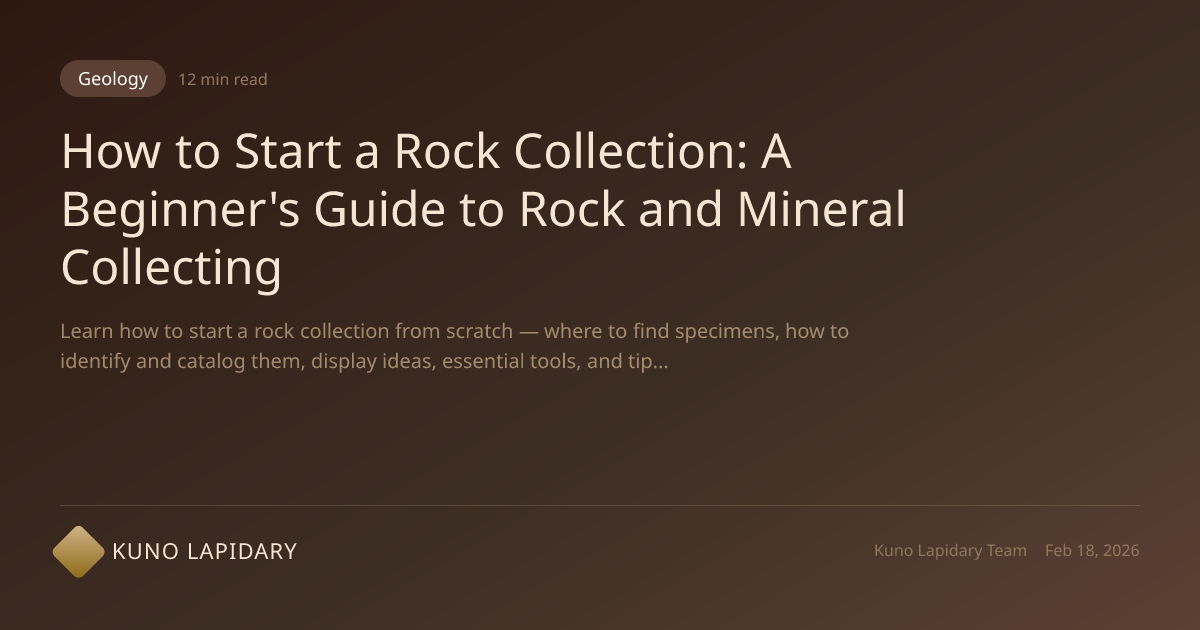 How to Start a Rock Collection: Beginner's Complete Guide | Kuno Lapidary